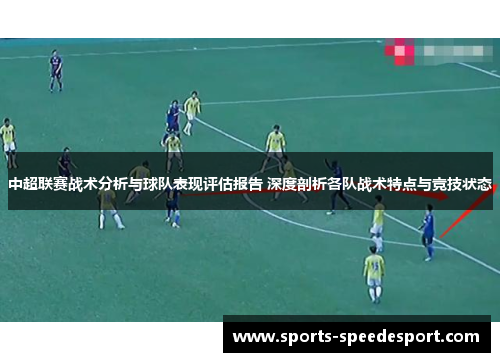 中超联赛战术分析与球队表现评估报告 深度剖析各队战术特点与竞技状态
