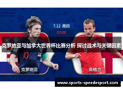 克罗地亚与加拿大世界杯比赛分析 探讨战术与关键因素
