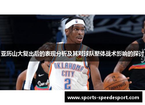 亚历山大复出后的表现分析及其对球队整体战术影响的探讨