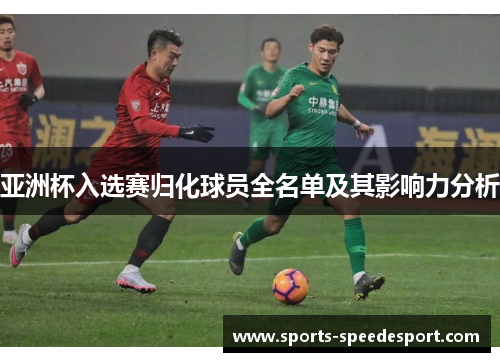 亚洲杯入选赛归化球员全名单及其影响力分析