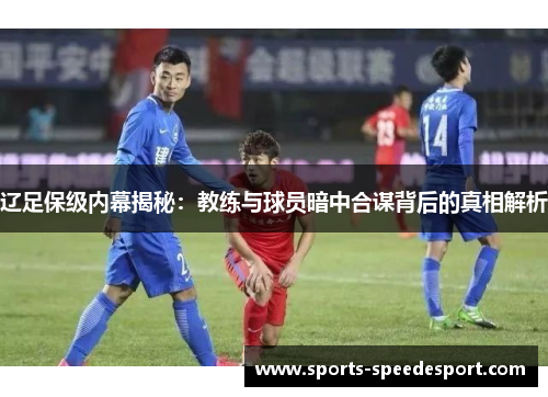 辽足保级内幕揭秘：教练与球员暗中合谋背后的真相解析