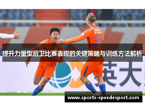 提升力量型后卫比赛表现的关键策略与训练方法解析