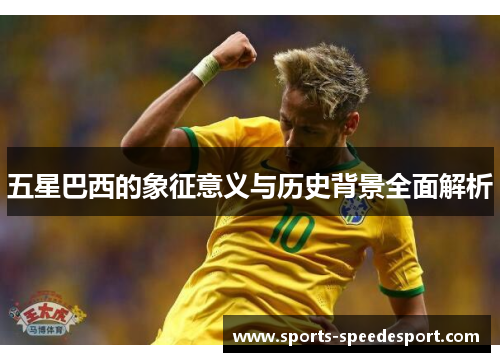 五星巴西的象征意义与历史背景全面解析