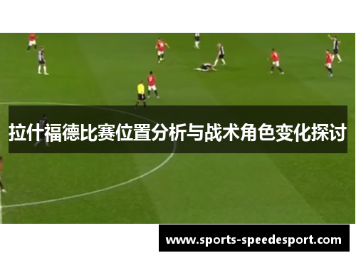 拉什福德比赛位置分析与战术角色变化探讨